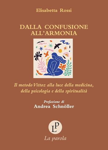 Dalla confusione all'armonia. Il metodo Vittoz alla luce della medicina, della psicologia e della spiritualità - Elisabetta Rossi - Libro La Parola 2024 | Libraccio.it
