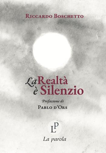 La realtà è silenzio - Riccardo Boschetto - Libro La Parola 2024 | Libraccio.it