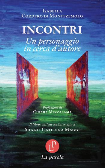 Incontri. Un personaggio in cerca d'autore - Isabella Cordero di Montezemolo - Libro La Parola 2025 | Libraccio.it