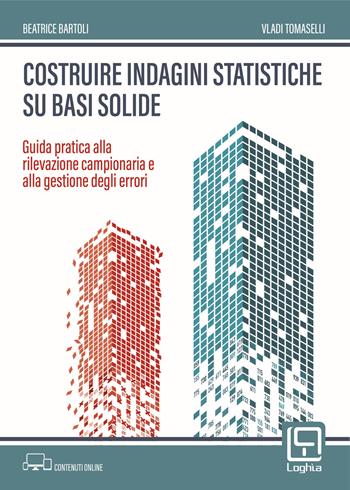 Costruire indagini statistiche su basi solide. Guida pratica alla rilevazione campionaria e alla gestione degli errori - Beatrice Bartoli, Vladi Tomaselli - Libro Loghìa 2023 | Libraccio.it