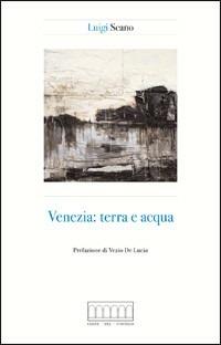 Venezia. Terra e acqua - Luigi Scano - Libro Corte del Fontego 2009, Voci sulla città | Libraccio.it