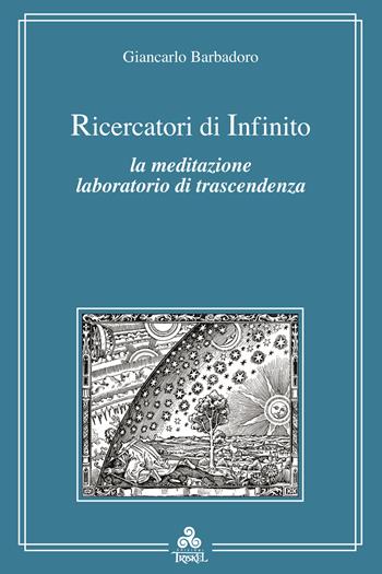 Ricercatori di infinito. La meditazione e l'esperienza del vuoto - Giancarlo Barbadoro - Libro Editrice Triskel 2006 | Libraccio.it