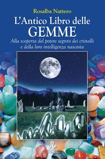 L'antico libro delle gemme. Alla scoperta del potere segreto dei cristalli e della loro intelligenza nascosta - Rosalba Nattero - Libro Editrice Triskel 2010 | Libraccio.it