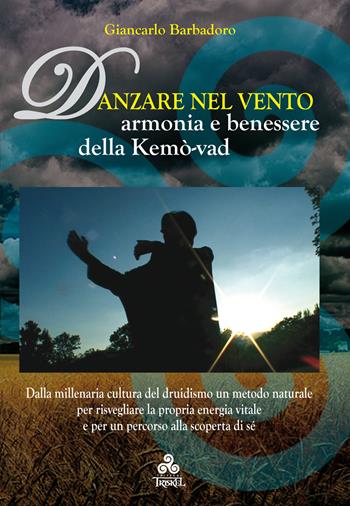 Danzare nel vento. Armonia e benessere della Kemò-vad - Giancarlo Barbadoro - Libro Triskel 2010 | Libraccio.it