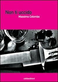 Non ti uccido - Massimo Colombo - Libro Cabila 2008 | Libraccio.it