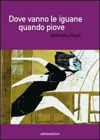Dove vanno le iguane quando piove - Antiniska Pozzi - Libro Cabila 2009 | Libraccio.it