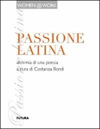 Passione latina. Alchimia di una poesia - Women@work - Libro Futura Libri 2010 | Libraccio.it