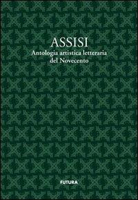 Assisi. Antologia artistico letteraria del Novecento - Valerio Terzetti, Giovanni Zavarella - Libro Futura Libri 2010 | Libraccio.it