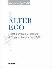 Alter ego. Sonetti d'amore e di passione - Costanza Bondi, Katia Zeffiri - Libro Futura Libri 2011, Women@work | Libraccio.it