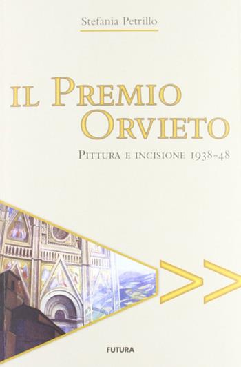Il premio Orvieto. Pittura e incisione 1938-48 - Stefania Petrillo - Libro Futura Libri 2011 | Libraccio.it