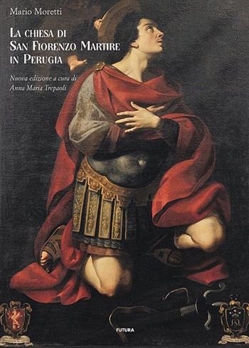 La chiesa di S. Fiorenzo Martire in Perugia - Mario Moretti - Libro Futura Libri 2011 | Libraccio.it