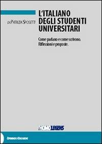 L' italiano degli studenti universitari. Come parlano e come scrivono. Riflessioni e proposte - Patrizia Sposetti - Libro Homolegens 2008, Esperienza e educazione | Libraccio.it