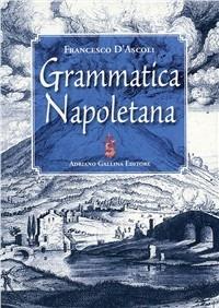 Grammatica napoletana - Francesco D'Ascoli - Libro Adriano Gallina Editore 2007 | Libraccio.it