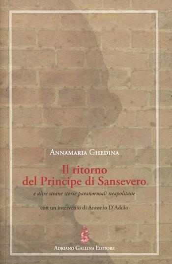 Il ritorno del principe di Sansevero e altre strane storie paranormali neapolitane - Annamaria Ghedina - Libro Adriano Gallina Editore 2010 | Libraccio.it