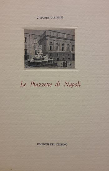 Le piazzette di Napoli - Vittorio Gleijeses - Libro Edizioni del Delfino 1975 | Libraccio.it