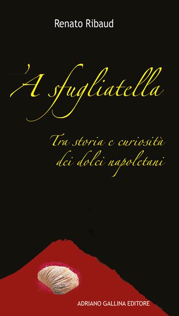 'A sfugliatella. Tra storie e curiosità dei dolci napoletani - Renato Ribaud - Libro Adriano Gallina Editore 2019, Il grillo parlante | Libraccio.it