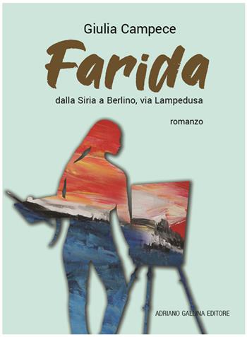 Farida. Dalla Siria a Berlino via Lampedusa - Giulia Campece - Libro Adriano Gallina Editore 2019 | Libraccio.it