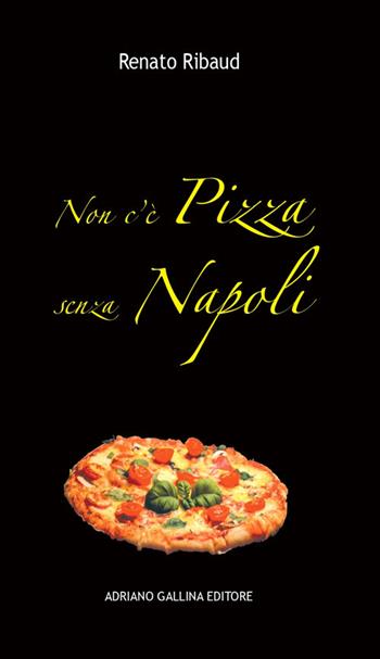 Non c'è pizza senza Napoli - Renato Ribaud - Libro Adriano Gallina Editore 2019, Cecenielli in libreria | Libraccio.it