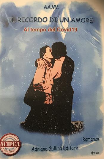 Il ricordo di un amore al tempo del Covid 19  - Libro Adriano Gallina Editore 2020 | Libraccio.it