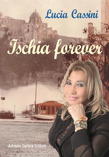 Ischia forever - Lucia Cassini - Libro Adriano Gallina Editore 2020 | Libraccio.it