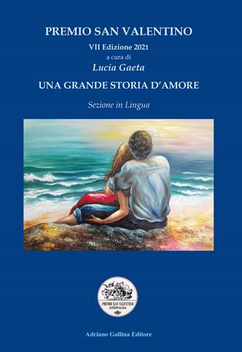Una grande storia d'amore. Premio San Valentino VII edizione 2021  - Libro Adriano Gallina Editore 2021 | Libraccio.it