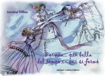 Formia... più bella del tempo in cui si fermò - Carmina Trillino - Libro Adriano Gallina Editore 2022 | Libraccio.it