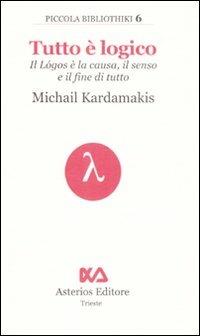 Tutto è logico. Il Lógos è la causa, il senso e il fine di tutto - Michail Kardamakis - Libro Asterios 2008, Piccola bibliothiki | Libraccio.it