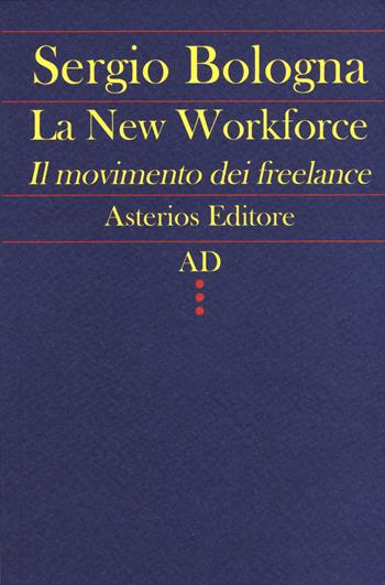 La new workforce. Il movimento dei freelance - Sergio Bologna - Libro Asterios 2015, AD | Libraccio.it