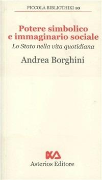 Potere simbolico e immaginario sociale. Lo stato nella vita quotidiana - Andrea Borghini - Libro Asterios 2009 | Libraccio.it