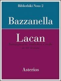 Lacan. Immaginario, simbolico e reale in tre lezioni - Emiliano Bazzanella - Libro Asterios 2011, Bibliothiki nous | Libraccio.it