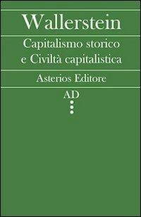 Capitalismo storico e civiltà capitalistica - Immanuel Wallerstein - Libro Asterios 2011 | Libraccio.it