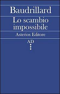 Lo scambio impossibile - Jean Baudrillard - Libro Asterios 2011 | Libraccio.it