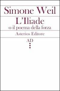 L'Illiade o il poema della forza - Simone Weil - Libro Asterios 2012, AD | Libraccio.it