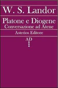 Platone e Diogene. Conversazione ad Atene - Walter S. Landor - Libro Asterios 2012 | Libraccio.it