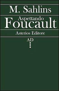 Aspettando Foucault - Marshall Sahlins - Libro Asterios 2012, AD | Libraccio.it