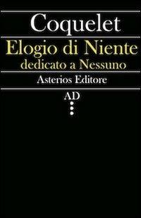 Elogio di niente dedicato a nessuno - Louis Coquelet - Libro Asterios 2012, AD | Libraccio.it