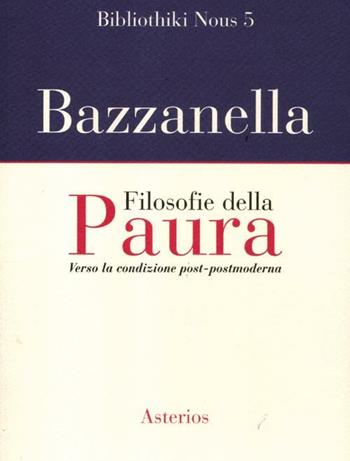 Filosofie della paura. Verso la condizione post-postmoderna - Emiliano Bazzanella - Libro Asterios 2012, Bibliothiki nous | Libraccio.it