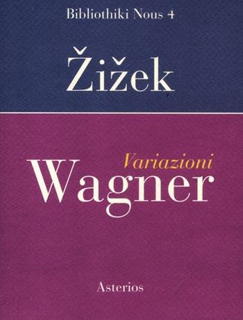 Variazioni Wagner - Slavoj Zizek - Libro Asterios 2012, Bibliothiki nous | Libraccio.it