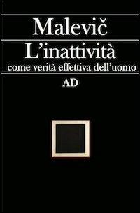 L'inattività come verità effettiva dell'umanità - Kazimir Malevic - Libro Asterios 2012, AD | Libraccio.it