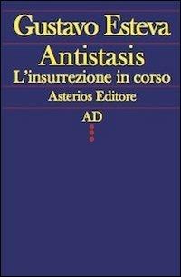 Antistasis. L'insurrezione in corso - Gustavo Esteva - Libro Asterios 2012, AD | Libraccio.it