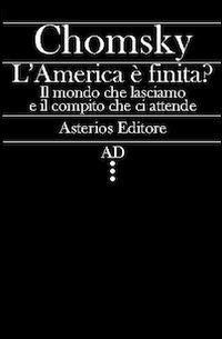 L' America è finita? Il mondo che lasciamo e il compito che ci attende - Noam Chomsky - Libro Asterios 2012, AD | Libraccio.it