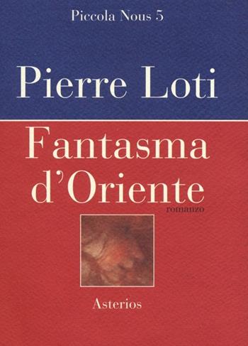 Fantasma d'Oriente - Pierre Loti - Libro Asterios 2013, Piccola Nous | Libraccio.it