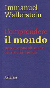 Comprendere il mondo. Introduzione all'analisi dei sistemi-mondo