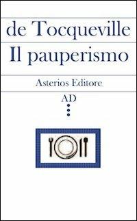 Il pauperismo - Alexis de Tocqueville - Libro Asterios 2013, AD | Libraccio.it
