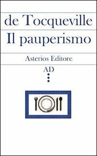 Il pauperismo - Alexis de Tocqueville - Libro Asterios 2013, AD | Libraccio.it