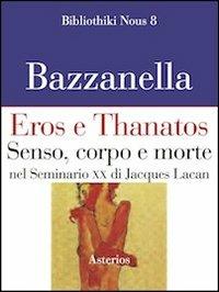 Eros e Thanatos. Senso, corpo e morte nel seminario XX di Jacques Lacan - Emiliano Bazzanella - Libro Asterios 2013, Bibliothiki nous | Libraccio.it
