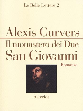 Il monastero dei due San Giovanni - Alexis Curvers - Libro Asterios 2013, Le belle lettere | Libraccio.it