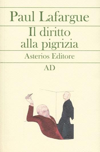 Il diritto alla pigrizia - Paul Lafargue - Libro Asterios 2013, AD | Libraccio.it