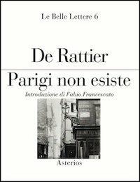 Parigi non esiste - Paul-Ernest De Rattier - Libro Asterios 2013, Le belle lettere | Libraccio.it