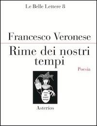 Rime dei nostri tempi - Francesco Veronese - Libro Asterios 2014, Le belle lettere | Libraccio.it